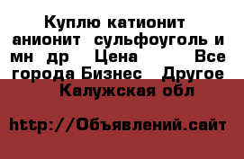 Куплю катионит ,анионит ,сульфоуголь и мн. др. › Цена ­ 100 - Все города Бизнес » Другое   . Калужская обл.